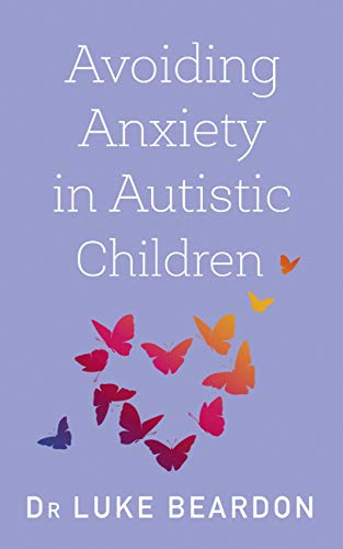 Avoiding Anxiety in Autistic Children Book by Dr Luke Beardon | Guide for Autism Wellbeing, Parenting Support, Strategies & Mental Health Resources