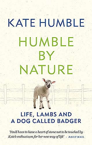 Humble by Nature: The Book of Life, Lambs, and a Dog Called Badger – Kate Humble’s Memoir of Farming, Animals, Rural Living, and the Countryside