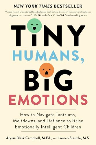 Tiny Humans, Big Emotions: How to Navigate Tantrums, Meltdowns, and Defiance to Raise Emotionally Intelligent Children | Paperback