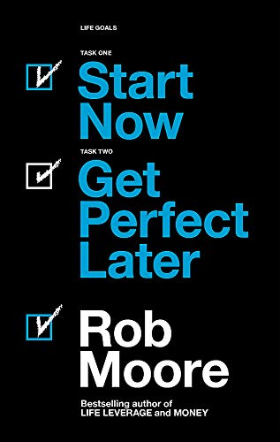 Start Now. Get Perfect Later. by Rob Moore – Motivational Guide Book to Success, Productivity, Inspiration, Mindset & Personal Growth for Achievers
