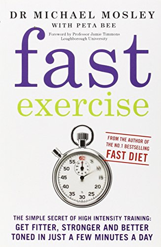 Fast Exercise: The Simple Secret of High Intensity Training by Dr. Michael Mosley | Fitness, Weight Loss, Quick Workouts & Health Tips Book