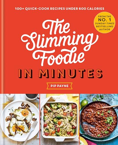 The Slimming Foodie in Minutes Book: 100+ Quick, Easy & Delicious Low-Calorie Recipes – Healthy Eating, Weight Loss, Meal Prep & Cooking Tips!