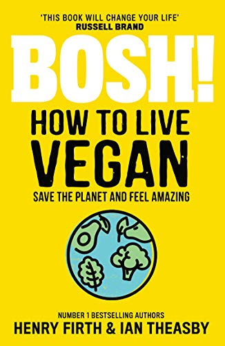BOSH! How to Live Vegan – Plant-Based Lifestyle Book with Simple Tips, Recipes & Eco-Friendly Hacks | Easy Guide to Healthy, Sustainable Living