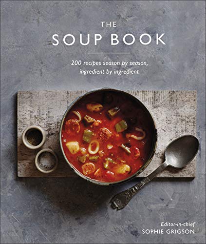 The Soup Book: 200 Delicious Seasonal Recipes by DK & Sophie Grigson | Best Soup Recipe Book for Every Season | Healthy, Comforting & Easy Soups