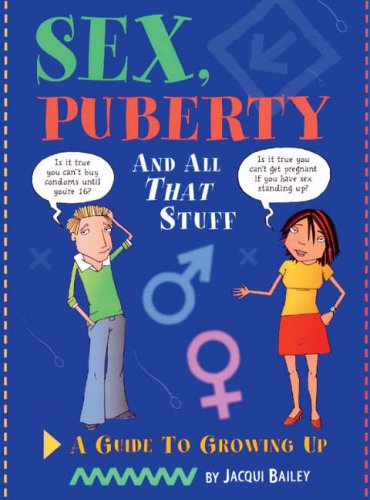 Sex, Puberty and All That Stuff: A Guide to Growing Up Book by Jacqui Bailey |Teen & Pre-Teen Sex Education, Body Changes, Relationships & Life Skills