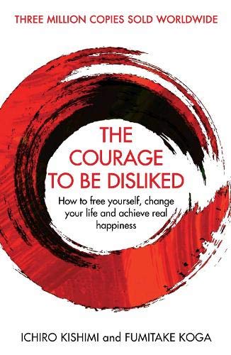 The Courage To Be Disliked Book by Ichiro Kishimi & Fumitake Koga– Self-Help Guide to Happiness,Freedom, Personal Growth, Empowerment & Transformation