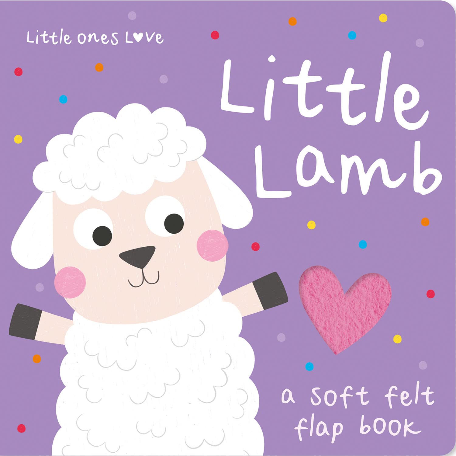 Little Ones Love Little Lamb (A Soft Felt Flap Baby Board Book)