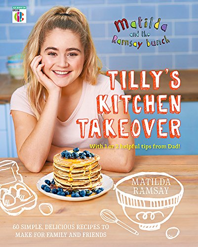 Matilda and The Ramsay Bunch: Tilly's Kitchen Takeover - Fun Children's Cooking Book with Easy, Healthy Recipes & Food Activities for Kids aged 8+