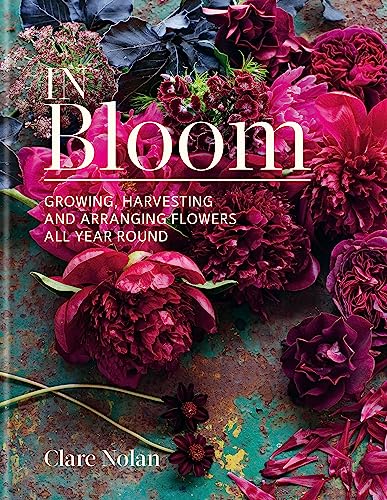 In Bloom Book by Clare Nolan | Year-Round Guide to Growing, Harvesting & Arranging Flowers – Gardening Tips, Floral Design, Plant Care & Techniques