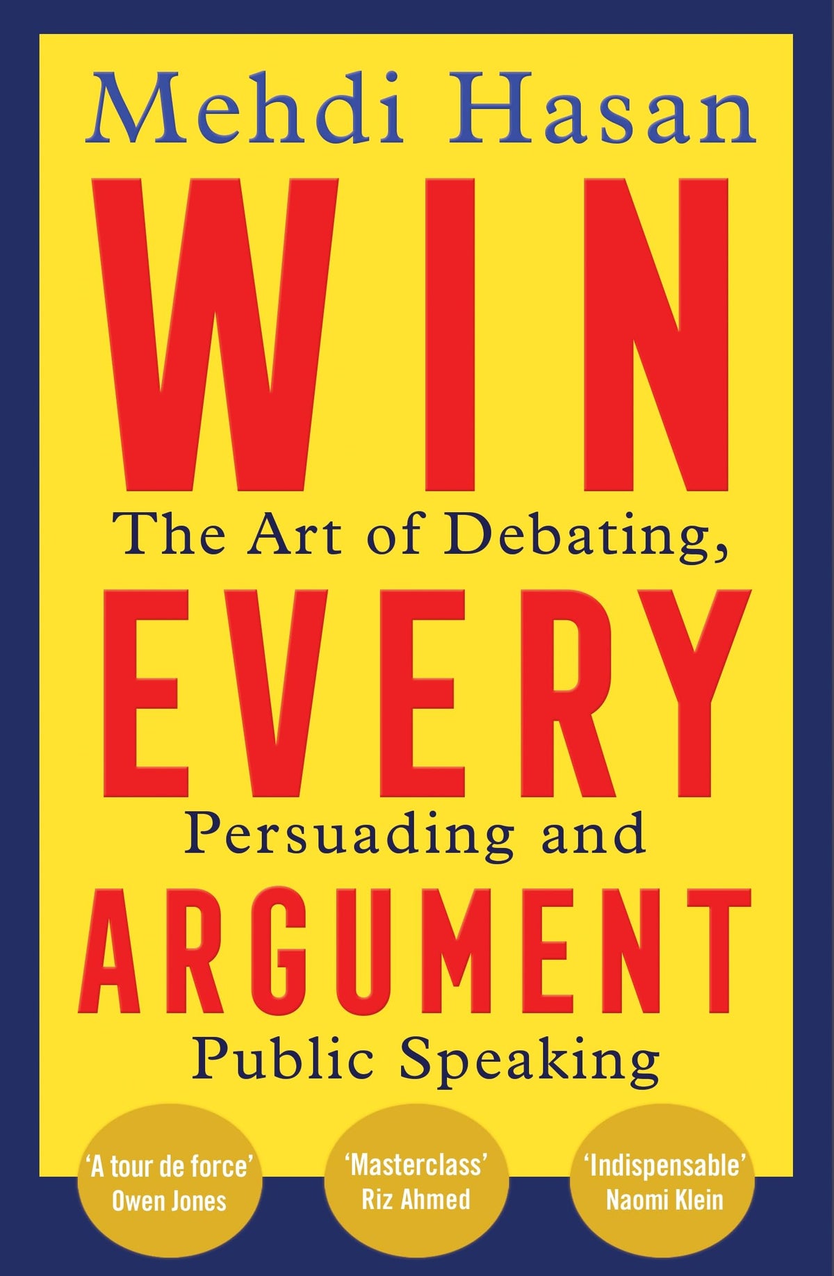 Win Every Argument: The Art of Debating, Persuading and Public Speaking by Mehdi Hasan – Master the Art of Debate, Persuasion & Effective Communication