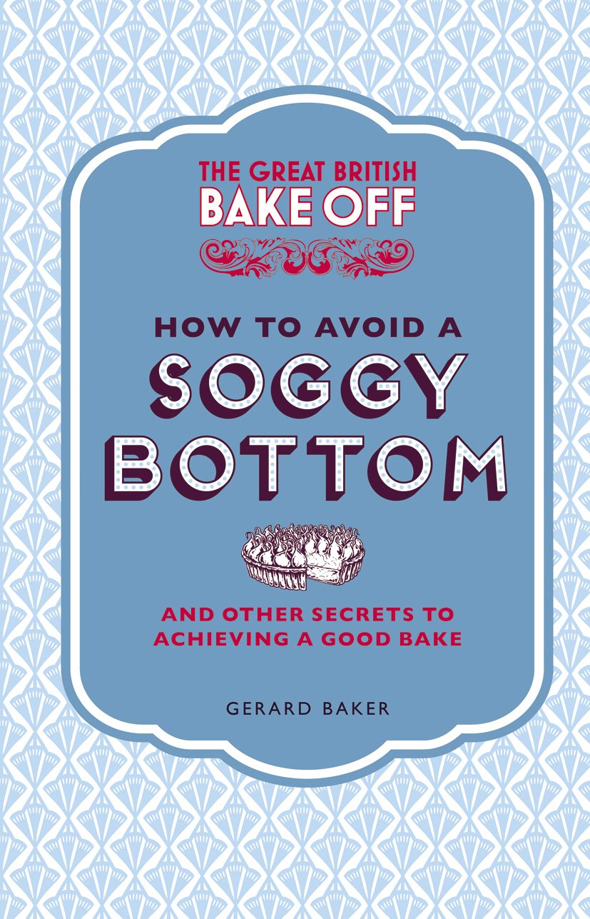 The Great British Bake Off: How to Avoid a Soggy Bottom – Gerard Baker Hardback Book
