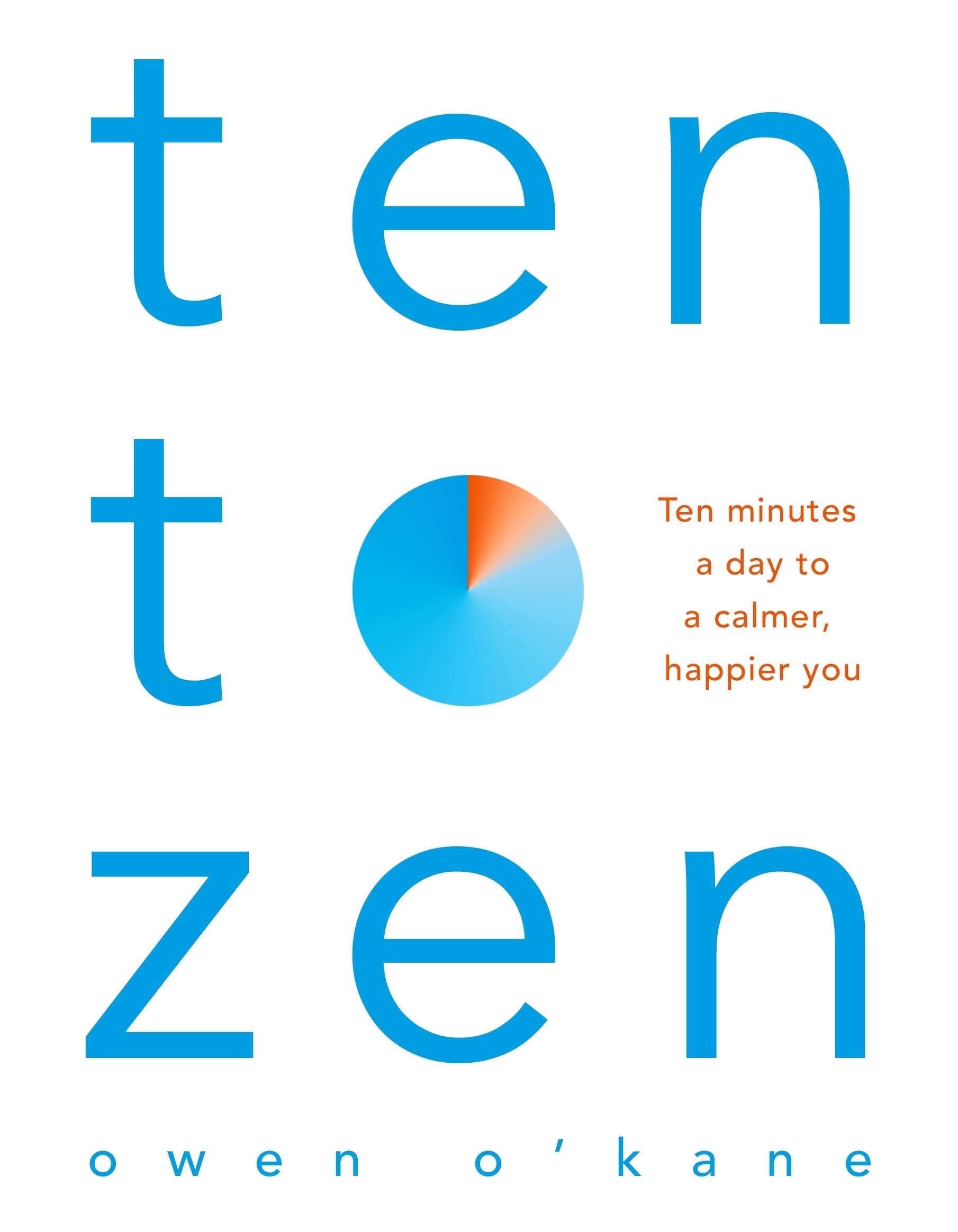 Ten to Zen book by Owen O'Kane – Self-help guide to calmness, happiness, mindfulness, stress relief, daily habits & better mental health in 10 minutes