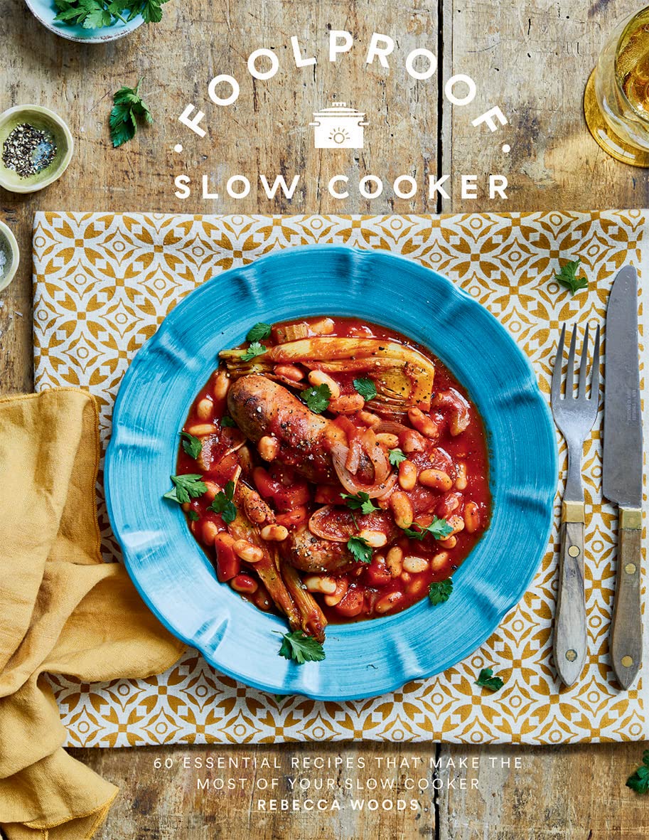 Foolproof Slow Cooker Book: 60 Modern Recipes That Let The Cooker Do The Work: 60 Essential Recipes that Make the Most of Your Slow Cooker by Rebecca Woods