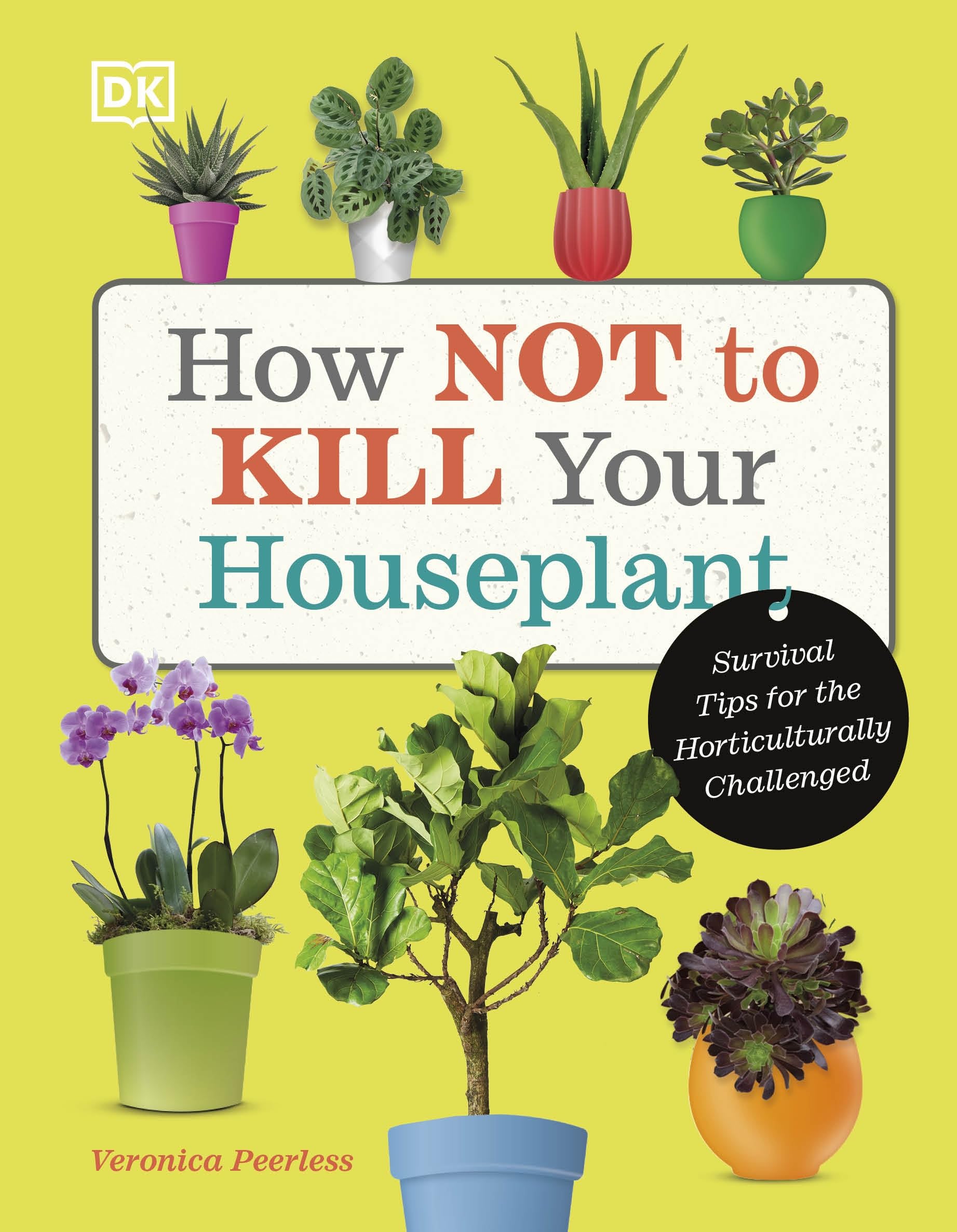 How Not to Kill Your Houseplant Book by Veronica Peerless | Plant Care & Survival Tips for Beginners – Indoor Gardening, Green Thumb & Home Plant Help