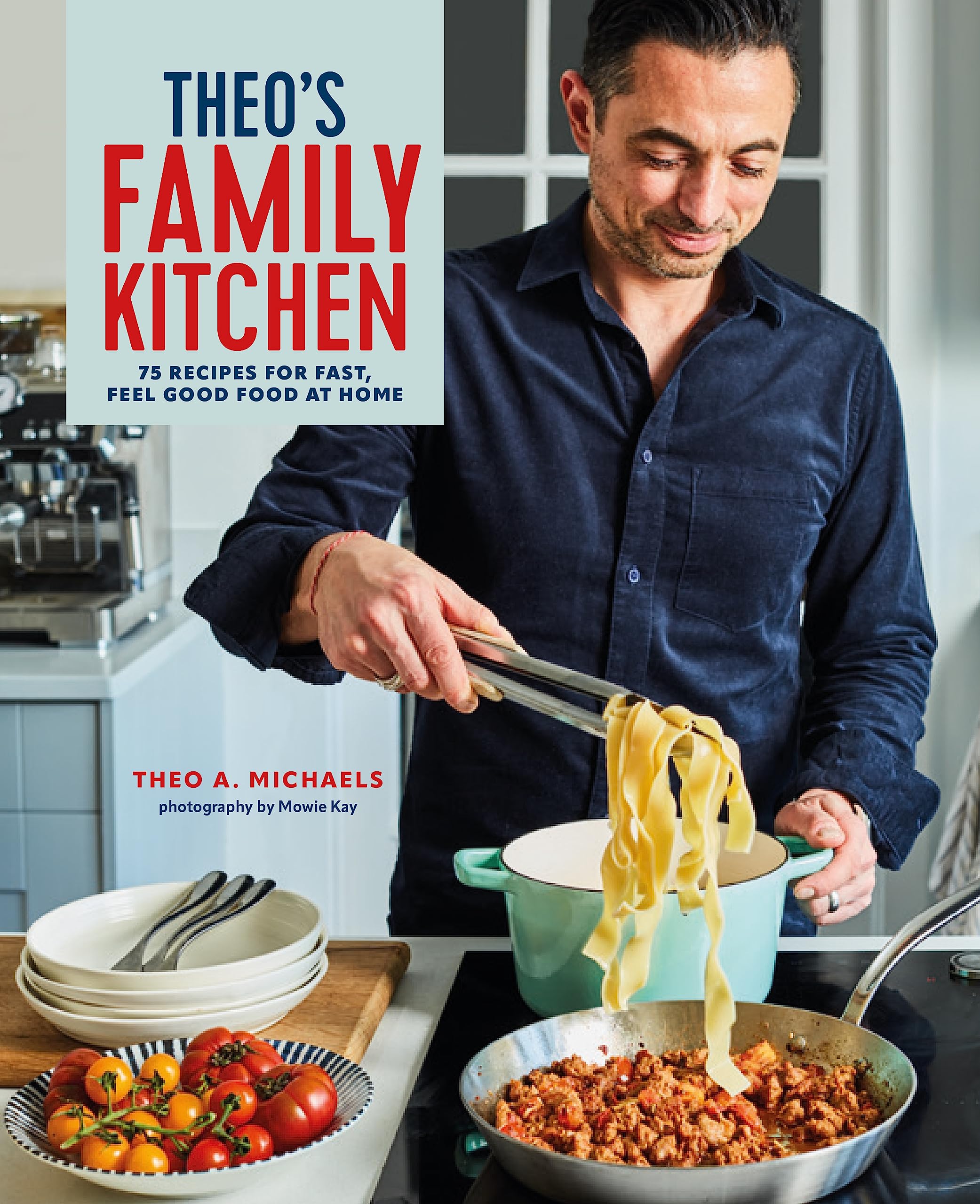 Theo’s Family Kitchen Recipe Book: 75 Easy, Healthy & Nutritious Recipes for Fast, Feel-Good Home Cooking & Family Meals by Theo A. Michaels
