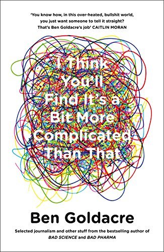 Ben Goldacre 2 Books Collection Set – Bad Science & I Think You'll Find It's a Bit | Health, Science,Critical Thinking & Evidence-Based Research Books