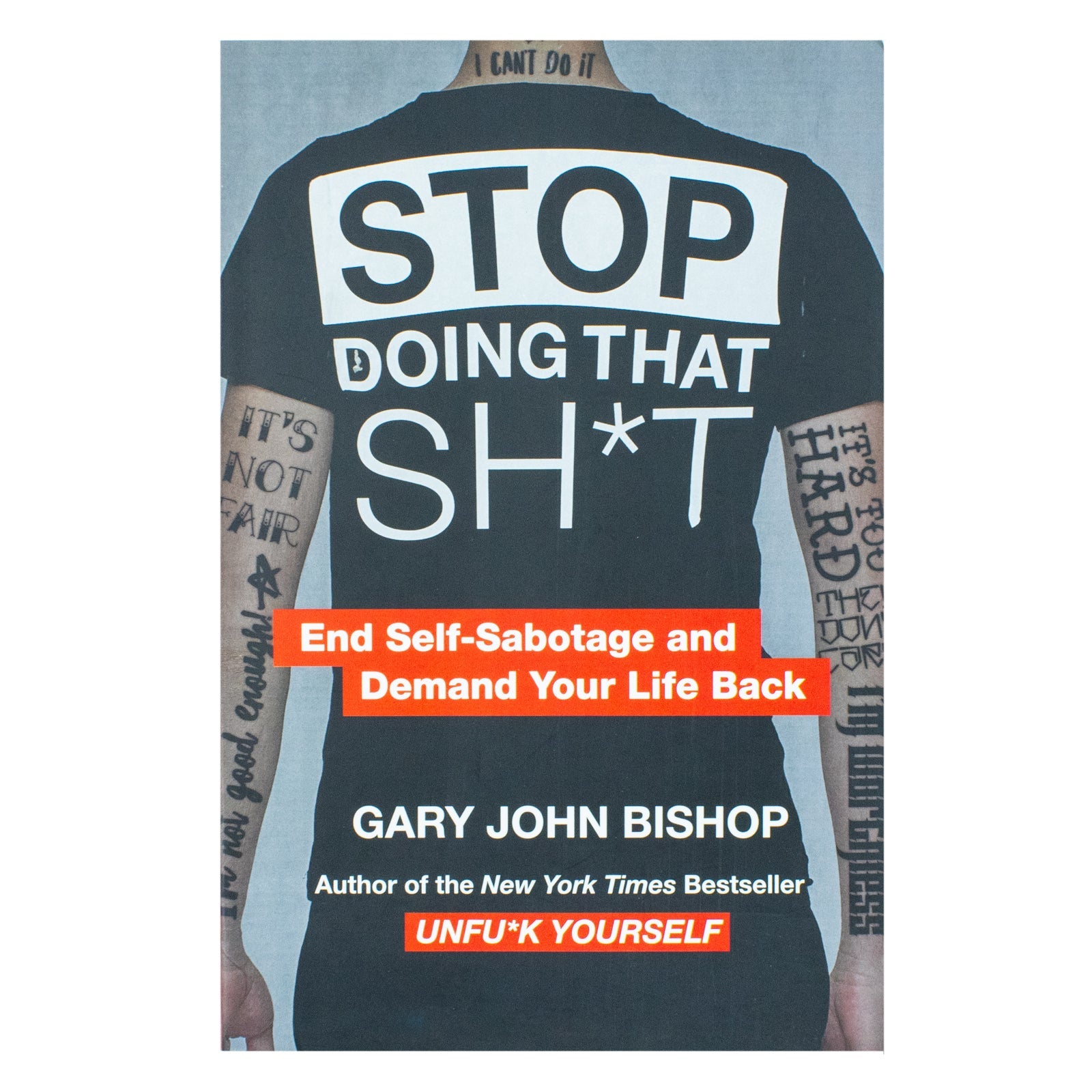 Stop Doing That Sh*t: End Self-Sabotage and Demand Your Life back Book By Gary John Bishop