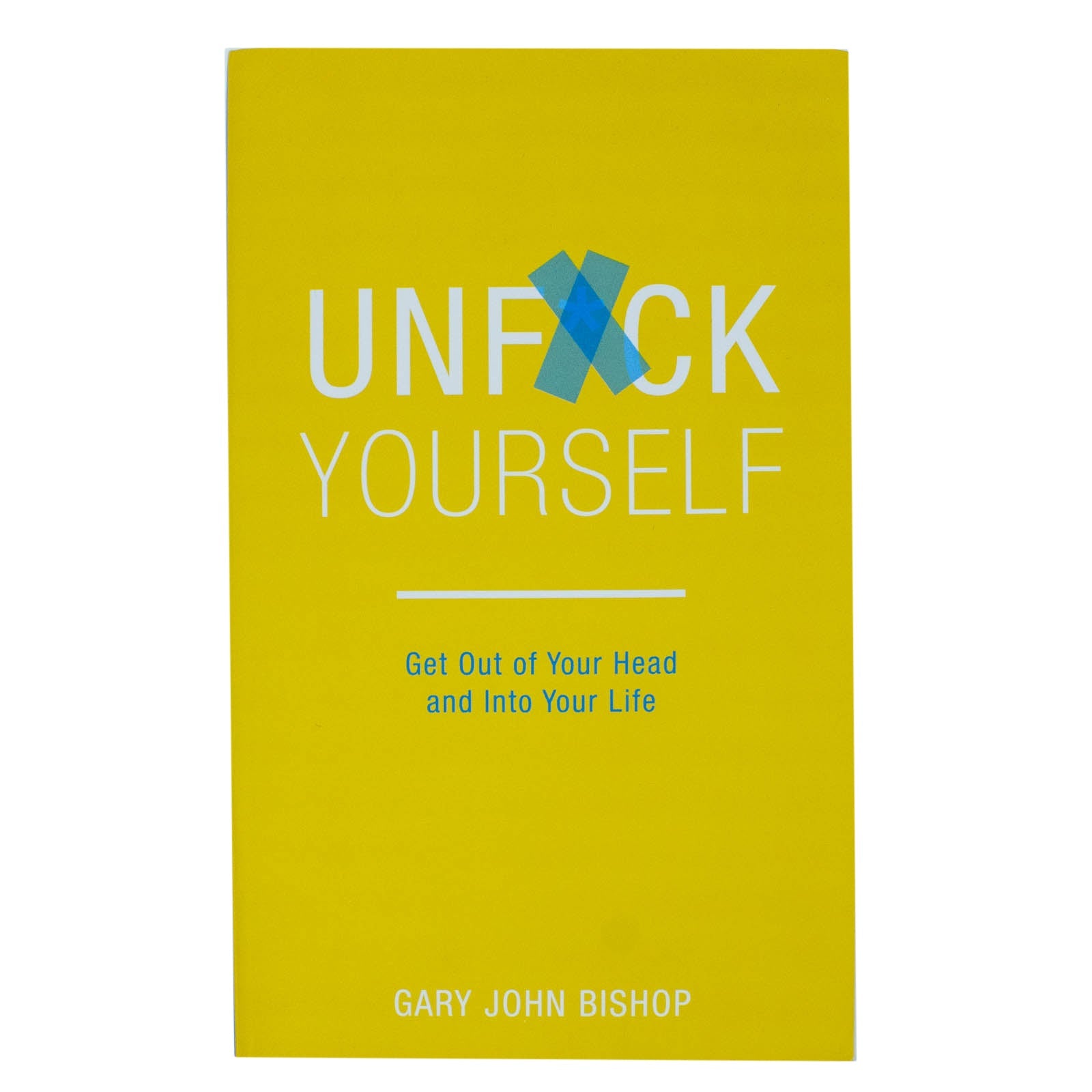 Unf*ck Yourself: Get Out of Your Head and Into Your Life | Gary John Bishop | Self-Help Book for Motivation, Personal Growth, Mindset & Empowerment
