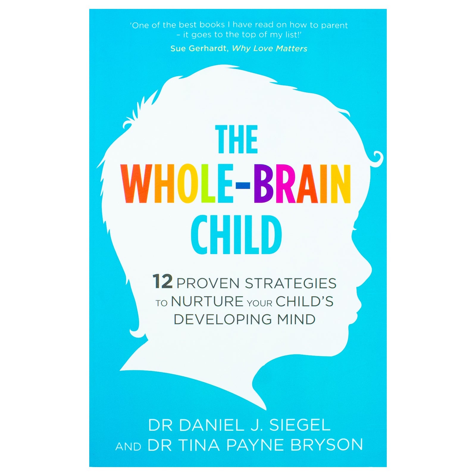 The Whole Brain Child Book by Dr. Tina Payne Bryson & Dr. Daniel Siegel | 12 Proven Strategies to Nurture Your Child’s Developing Mind & Growth