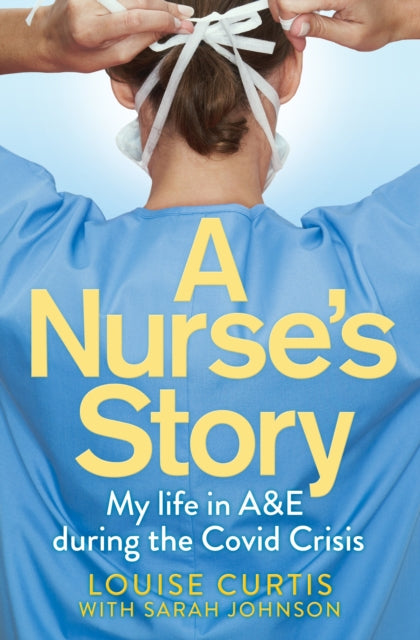 A Nurse's Story Book: My Life in A&E During the Crisis by Louise Curtis| A Powerful Memoir of Healthcare, Emergency Medicine,Patient Care & Resilience