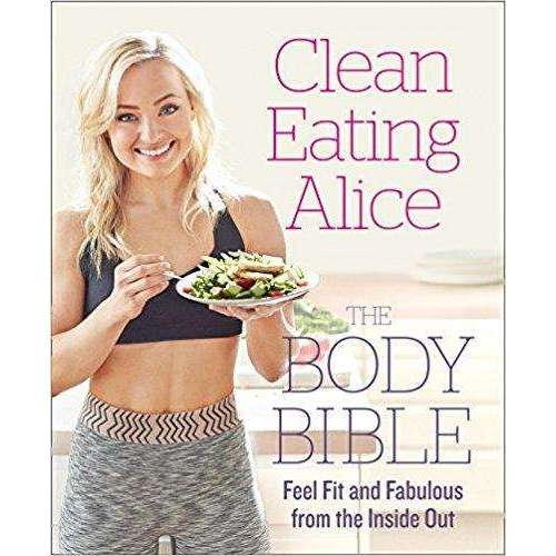 Clean Eating Alice: The Body Bible Book– Feel Fit & Fabulous with Healthy Recipes, Nutrition Tips & Wellness Advice for Clean Living (Book) by Alice Liveing