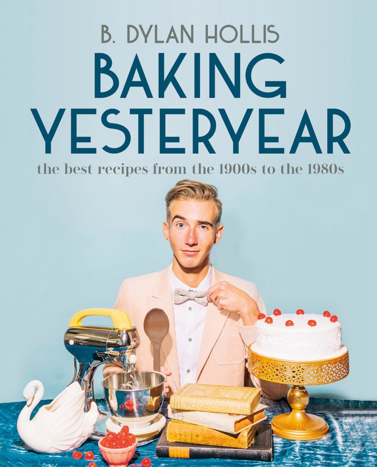 Baking Yesteryear: The Best Recipes from the 1900s to the 1980s by B. Dylan Hollis (Hardcover)