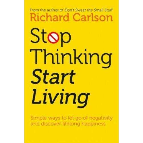 Stop Thinking, Start Living Book by Richard Carlson – Discover Lifelong Happiness, Reduce Stress, Overcome Negativity & Unlock a Positive Mindset