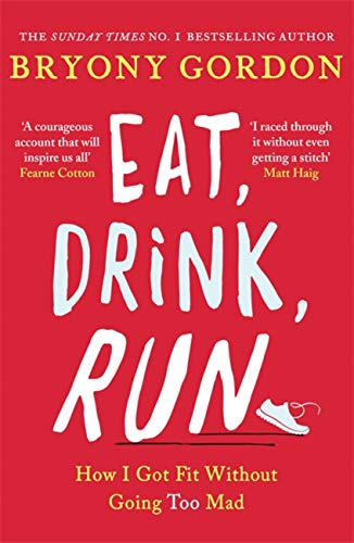 Eat, Drink, Run Book by Bryony Gordon | Inspiring Fitness & Lifestyle Memoir on Running, Mental Health, Motivation, Self-Care, Healthy Living & Growth