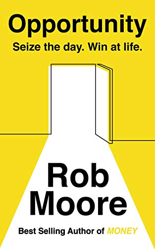 Opportunity: Seize the Day. Win at Life by Rob Moore – Self-Help Book on Success, Motivation, Mindset, Personal Growth, Life Skills & Empowerment