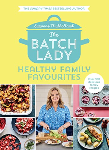 The Batch Lady: Healthy Family Favourites: Over 100 simple, delicious recipes for the whole family in this cookbook from Sunday Times bestselling author and Channel 4's 2025 batch-cooking sensation