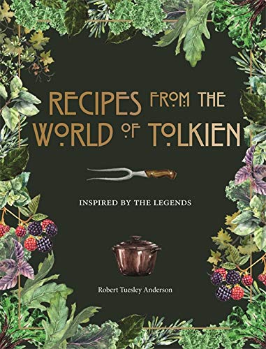 Recipes from the World of Tolkien, a cookbook by Robert Tuesley Anderson, with fantasy-inspired meals from Middle-Earth and Hobbit legends!