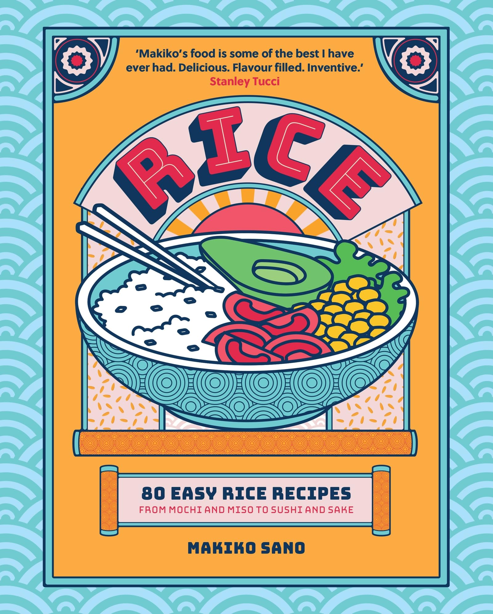 Rice: 80 Easy Rice Recipes, From Mochi to Miso and Sushi to Sake by Makiko Sano | Hardcover Book