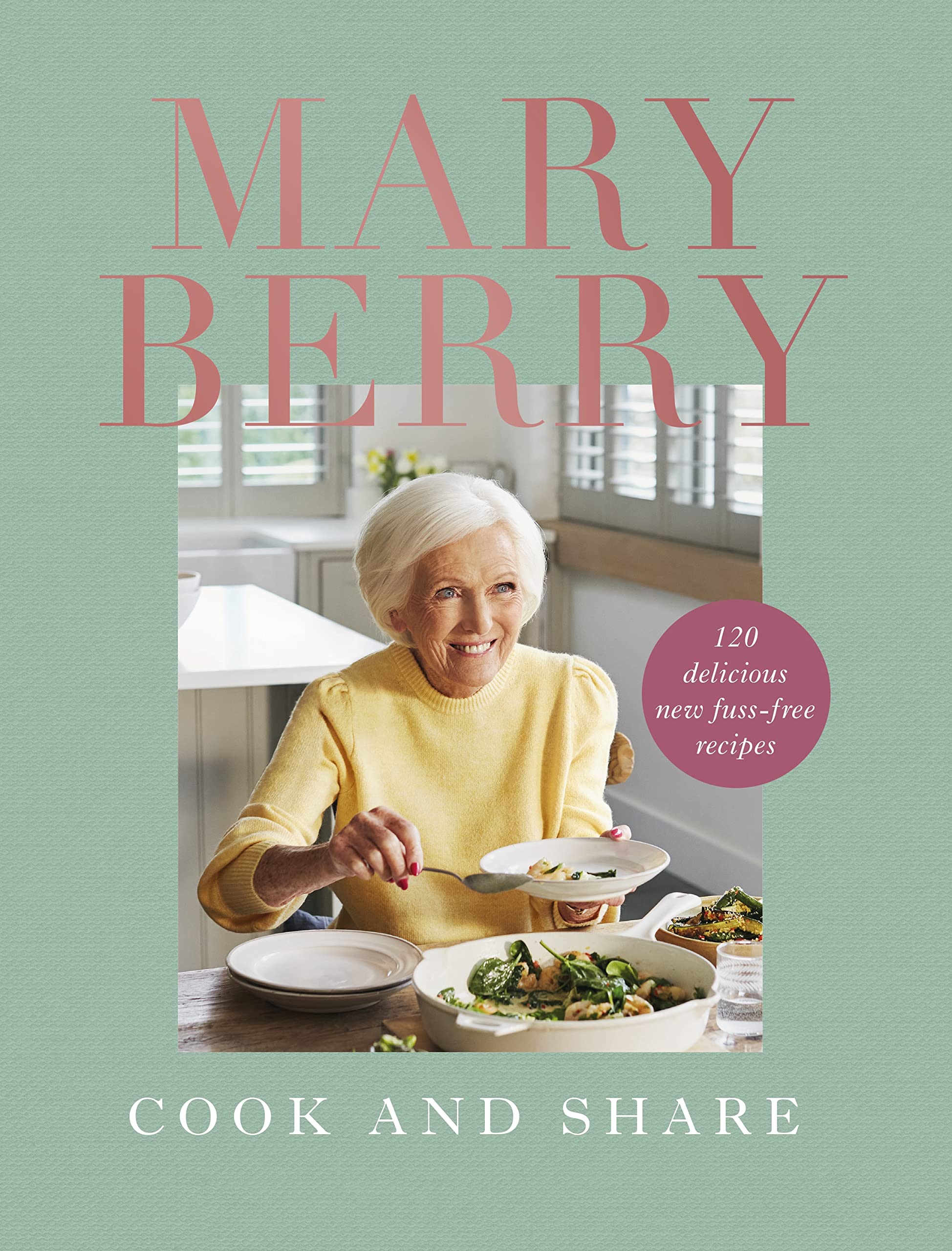 Cook and Share: 120 Delicious New Fuss-free Recipes by Mary Berry (Hardcover)