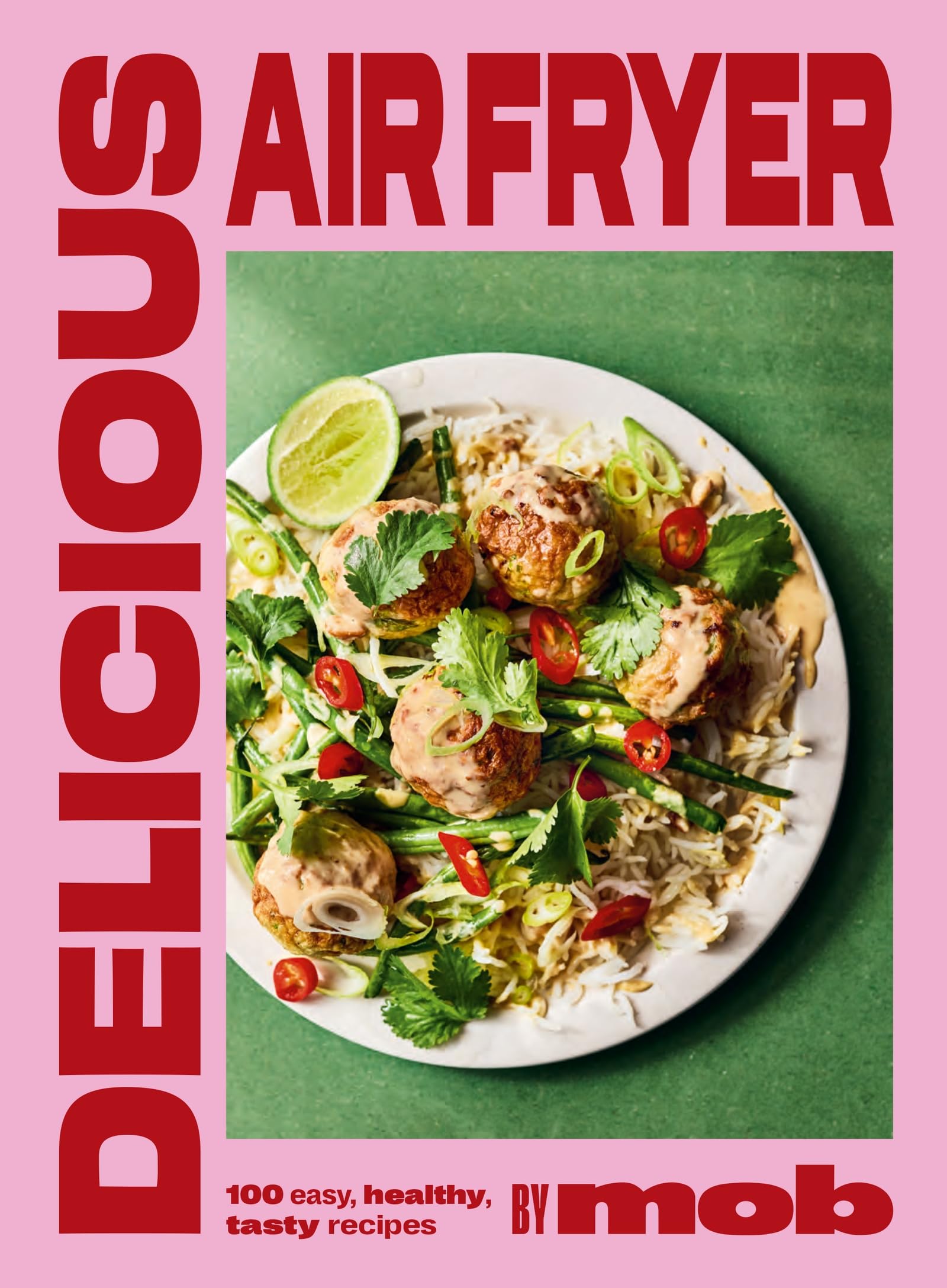 Delicious Air Fryer by Mob Book: 100 tasty and healthy recipes to transform your cooking and make dinner time easy