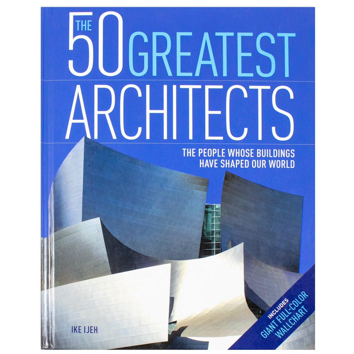 The 50 Greatest Architects : The People Whose Buildings Have Shaped Our World Book By Ike Ijeh | Hardcover