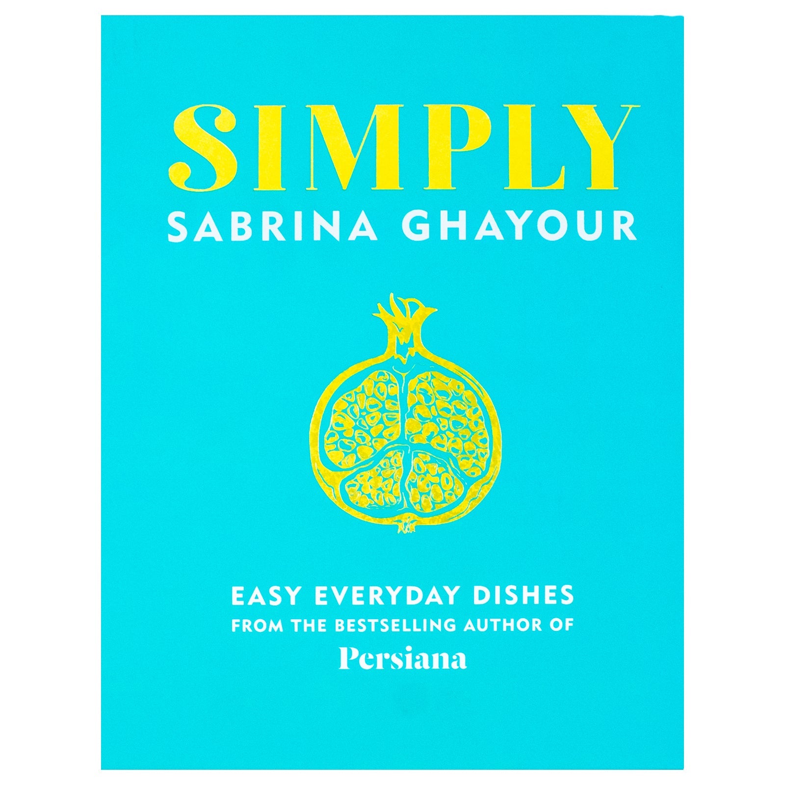 Simply: Easy Everyday Dishes by Sabrina Ghayour | 5th Cookbook from Bestselling Author of Persiana | Quick, Healthy, International Recipes
