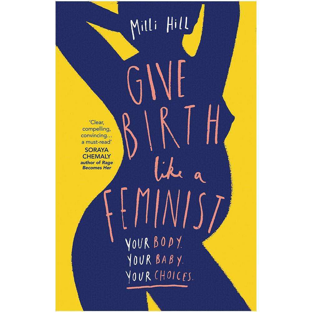 Give Birth Like a Feminist Book by Milli Hill | Empowering Guide to Childbirth, Motherhood & Women's Rights – Your Body, Your Baby, Your Choices