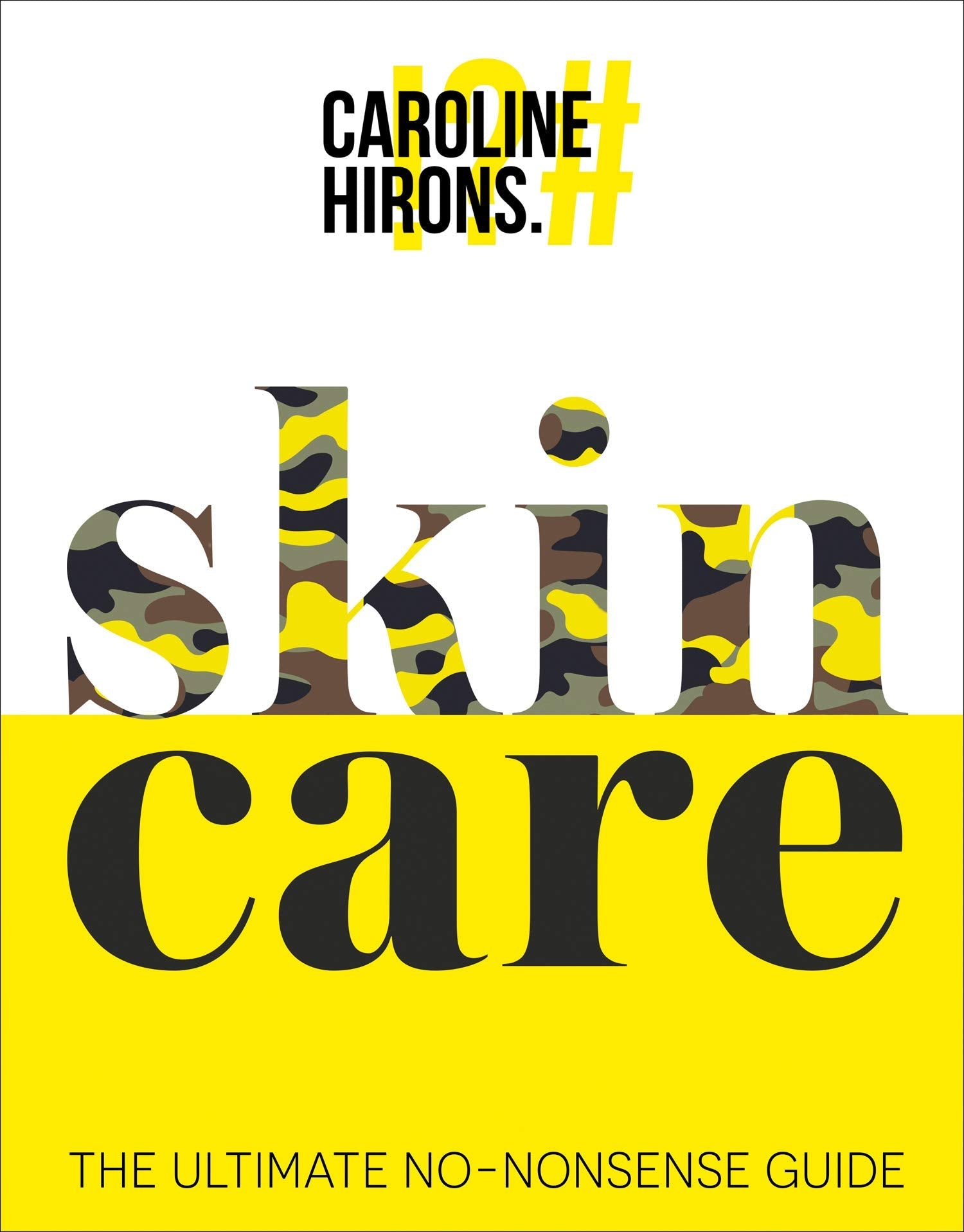 Skincare: The Ultimate No-Nonsense Guide Book | Sunday Times No.1 Best-Seller by Caroline Hirons | Expert Tips for Healthy, Glowing Skin